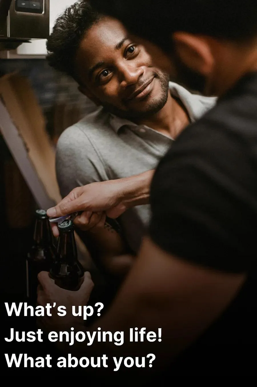 friends drinking beers and asking each other "what's up?"