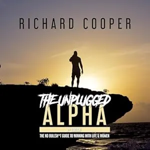 Unplugged Alpha: The No Bullsh*t Guide to Winning with Women & Life by Richard Cooper