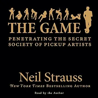 The Game: Penetrating the Secret Society of Pickup Artists by Neil Strauss